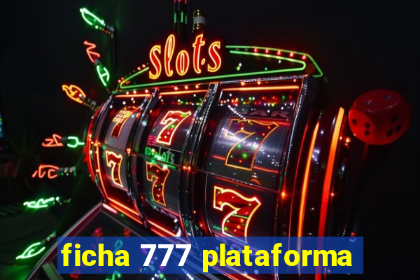 ficha 777 plataforma